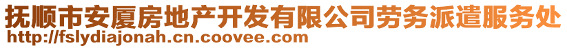 撫順市安廈房地產(chǎn)開發(fā)有限公司勞務(wù)派遣服務(wù)處