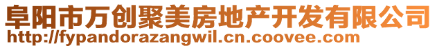 阜陽(yáng)市萬(wàn)創(chuàng)聚美房地產(chǎn)開發(fā)有限公司