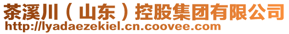 茶溪川（山東）控股集團(tuán)有限公司