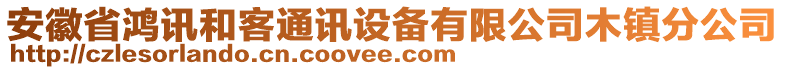 安徽省鴻訊和客通訊設(shè)備有限公司木鎮(zhèn)分公司