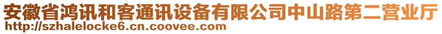 安徽省鴻訊和客通訊設(shè)備有限公司中山路第二營業(yè)廳