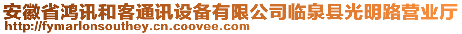 安徽省鴻訊和客通訊設(shè)備有限公司臨泉縣光明路營(yíng)業(yè)廳