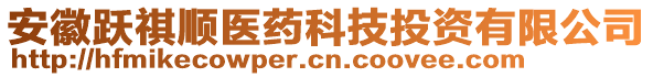 安徽躍祺順醫(yī)藥科技投資有限公司