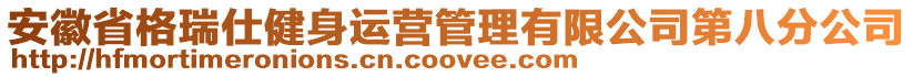 安徽省格瑞仕健身運(yùn)營(yíng)管理有限公司第八分公司