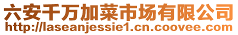 六安千萬加菜市場(chǎng)有限公司