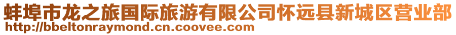 蚌埠市龍之旅國際旅游有限公司懷遠縣新城區(qū)營業(yè)部