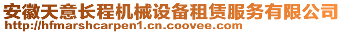 安徽天意長(zhǎng)程機(jī)械設(shè)備租賃服務(wù)有限公司