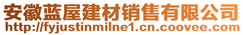 安徽藍(lán)屋建材銷售有限公司