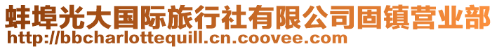 蚌埠光大國(guó)際旅行社有限公司固鎮(zhèn)營(yíng)業(yè)部