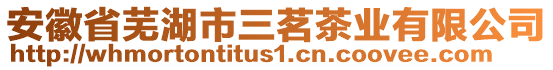 安徽省蕪湖市三茗茶業有限公司