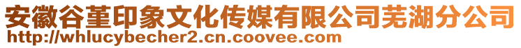 安徽谷堇印象文化傳媒有限公司蕪湖分公司