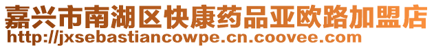 嘉興市南湖區快康藥品亞歐路加盟店
