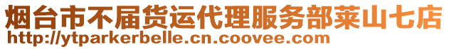 煙臺(tái)市不屆貨運(yùn)代理服務(wù)部萊山七店