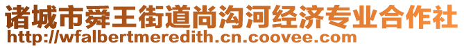 諸城市舜王街道尚溝河經(jīng)濟專業(yè)合作社