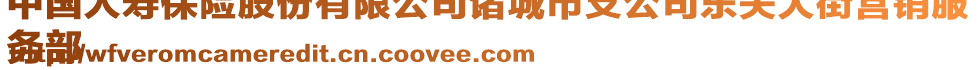 中國(guó)人壽保險(xiǎn)股份有限公司諸城市支公司東關(guān)大街營(yíng)銷服
務(wù)部