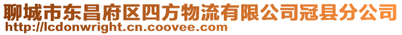 聊城市東昌府區(qū)四方物流有限公司冠縣分公司