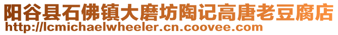 陽谷縣石佛鎮(zhèn)大磨坊陶記高唐老豆腐店