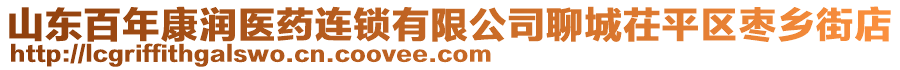 山東百年康潤(rùn)醫(yī)藥連鎖有限公司聊城茌平區(qū)棗鄉(xiāng)街店