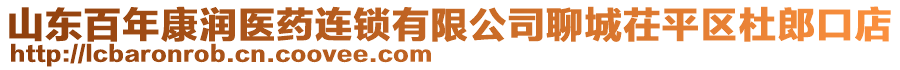 山東百年康潤(rùn)醫(yī)藥連鎖有限公司聊城茌平區(qū)杜郎口店