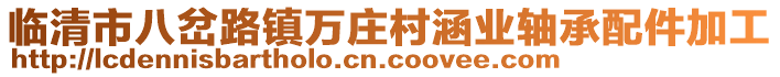 臨清市八岔路鎮(zhèn)萬莊村涵業(yè)軸承配件加工