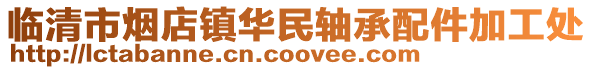臨清市煙店鎮(zhèn)華民軸承配件加工處