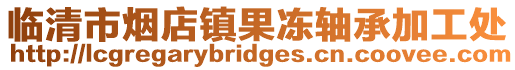 臨清市煙店鎮果凍軸承加工處