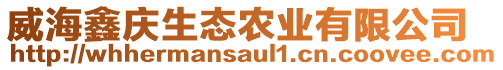 威海鑫慶生態(tài)農(nóng)業(yè)有限公司