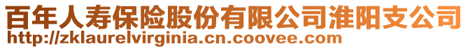 百年人寿保险股份有限公司淮阳支公司