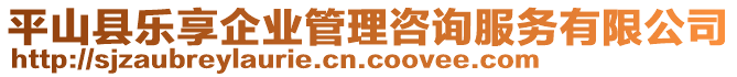 平山县乐享企业管理咨询服务有限公司