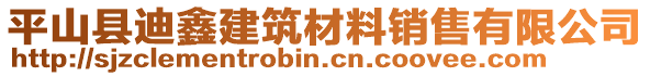 平山县迪鑫建筑材料销售有限公司