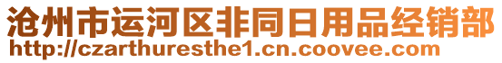 滄州市運(yùn)河區(qū)非同日用品經(jīng)銷部