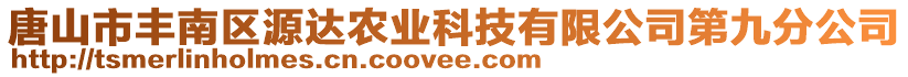 唐山市豐南區(qū)源達(dá)農(nóng)業(yè)科技有限公司第九分公司