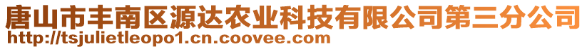 唐山市豐南區(qū)源達農(nóng)業(yè)科技有限公司第三分公司