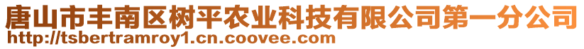 唐山市豐南區(qū)樹平農(nóng)業(yè)科技有限公司第一分公司