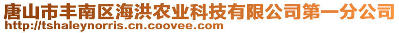 唐山市豐南區(qū)海洪農(nóng)業(yè)科技有限公司第一分公司