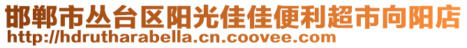 邯鄲市叢臺區(qū)陽光佳佳便利超市向陽店