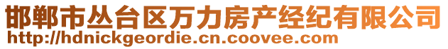 邯鄲市叢臺(tái)區(qū)萬力房產(chǎn)經(jīng)紀(jì)有限公司