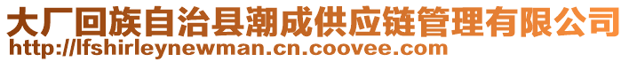 大廠回族自治縣潮成供應鏈管理有限公司