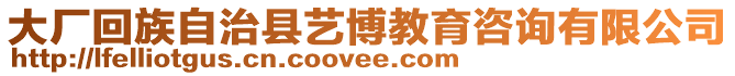 大廠回族自治縣藝博教育咨詢有限公司