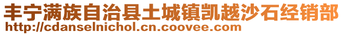 丰宁满族自治县土城镇凯越沙石经销部