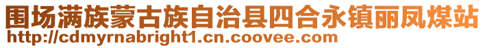 圍場(chǎng)滿族蒙古族自治縣四合永鎮(zhèn)麗鳳煤站