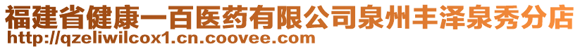 福建省健康一百醫(yī)藥有限公司泉州豐澤泉秀分店