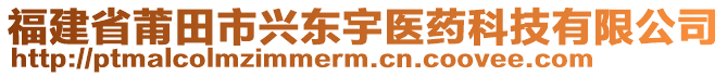 福建省莆田市興東宇醫(yī)藥科技有限公司