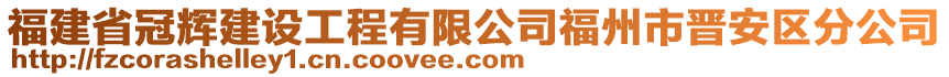 福建省冠輝建設工程有限公司福州市晉安區(qū)分公司