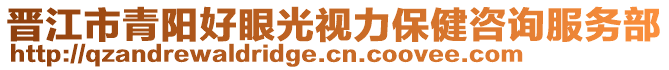 晉江市青陽好眼光視力保健咨詢服務(wù)部