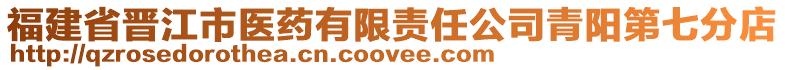 福建省晉江市醫(yī)藥有限責任公司青陽第七分店