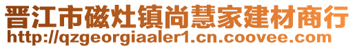 晉江市磁灶鎮(zhèn)尚慧家建材商行