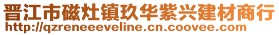 晉江市磁灶鎮玖華紫興建材商行