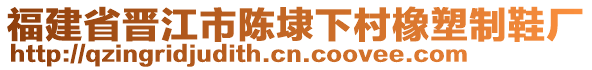 福建省晉江市陳埭下村橡塑制鞋廠