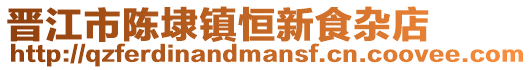 晉江市陳埭鎮恒新食雜店